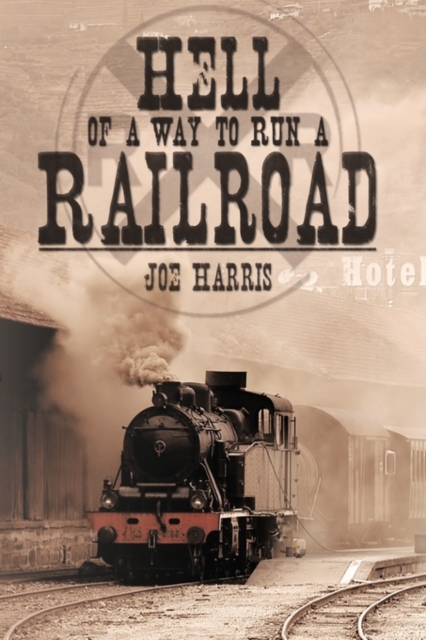 Hell of a Way to Run a Railroad, Paperback / softback Book