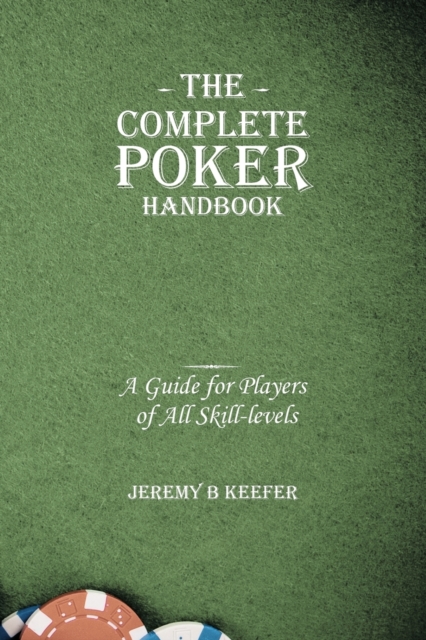 The Complete Poker Handbook : A Guide for Players of All Skill-levels, Paperback / softback Book