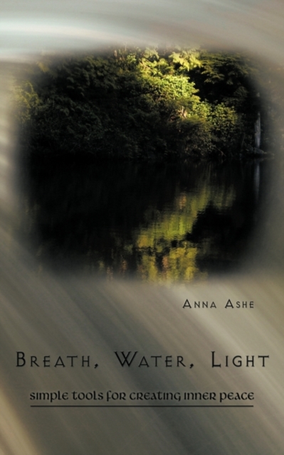 Breath, Water, Light : Simple Tools for Creating Inner Peace, Paperback / softback Book