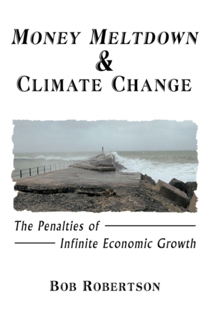 Money Meltdown & Climate Change : The Penalties of Infinite Economic Growth, Paperback / softback Book