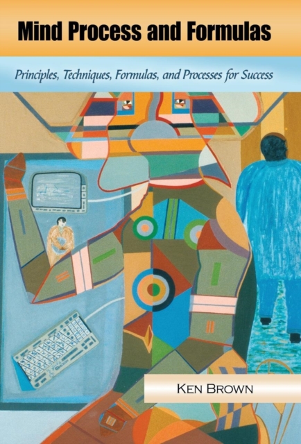 Mind Process and Formulas : Principles, Techniques, Formulas, and Processes for Success, Hardback Book