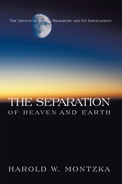 The Separation of Heaven and Earth : The Advent of Social Hierarchy and Its Implications, EPUB eBook