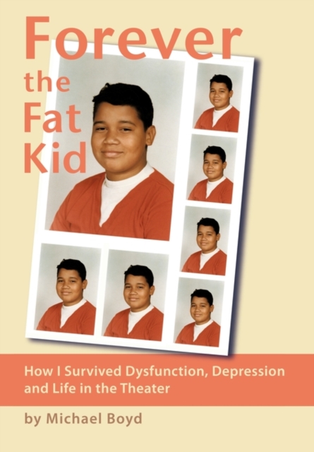 Forever the Fat Kid : How I Survived Dysfunction, Depression and Life in the Theater, Hardback Book