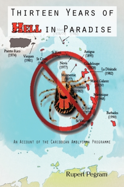 Thirteen Years of Hell in Paradise : An Account of the Caribbean Amblyomma Programme, Paperback / softback Book