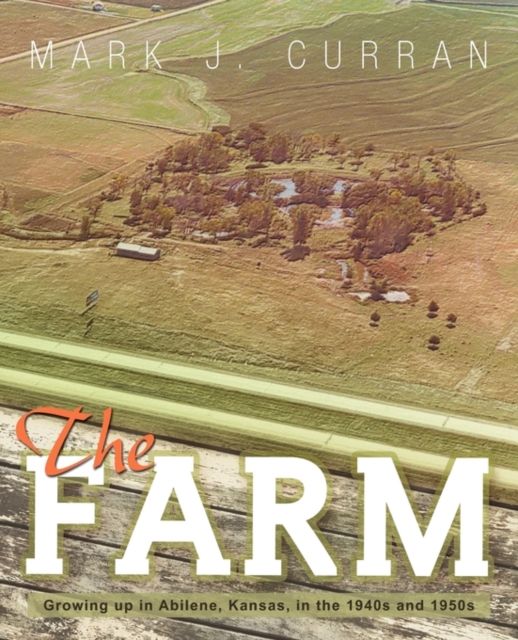 The Farm : Growing Up in Abilene, Kansas, in the 1940s and 1950s, Paperback / softback Book