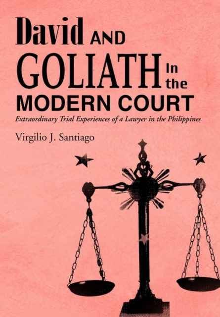 David and Goliath in the Modern Court : Extraordinary Trial Experiences of a Lawyer in the Philippines, Paperback / softback Book