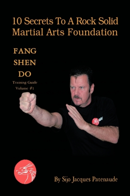 10 Secrets To A Rock Solid Martial Arts Foundation : Fang Shen Do Training Guide Volume #1, Paperback / softback Book
