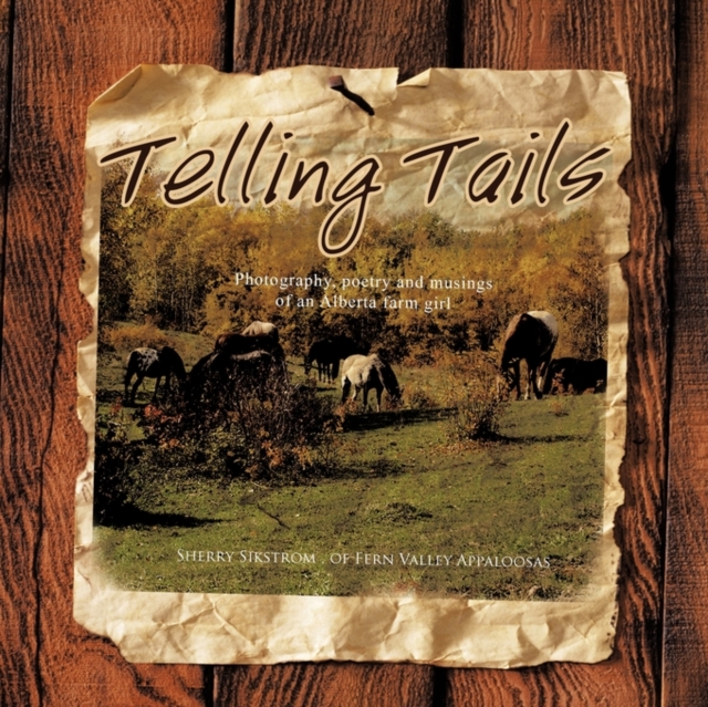 Telling Tails : Photography, Poetry and Musings of an Alberta Farm Girl, Paperback / softback Book