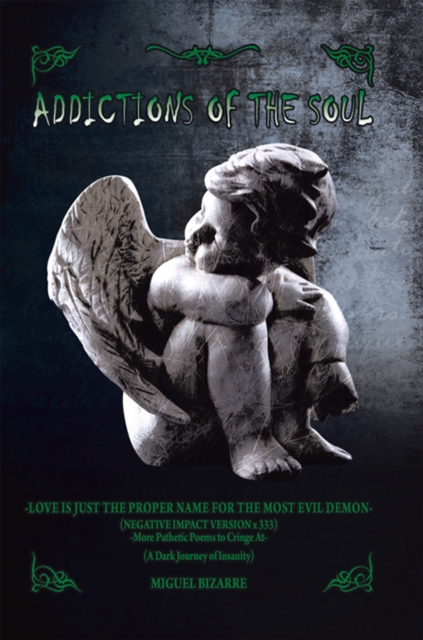 Addictions of the Soul : -Love Is Just the Proper Name for the Most Evil Demon- (Negative Impact Version X 333) -More Pathetic Poems to Cringe At- (A Dark Journey of Insanity), EPUB eBook