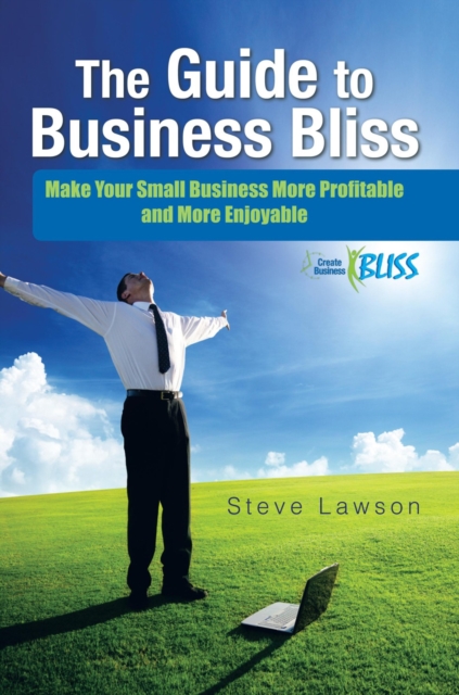 The Guide to Business Bliss : Make Your Small Business More Profitable and More Enjoyable, EPUB eBook