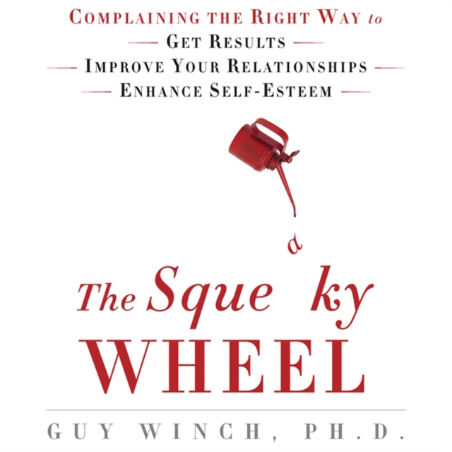 The Squeaky Wheel : Complaining the Right Way to Get Results, Improve Your Relationships, and Enhance Self-Esteem, eAudiobook MP3 eaudioBook