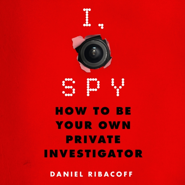 I, Spy : How to Be Your Own Private Investigator, eAudiobook MP3 eaudioBook