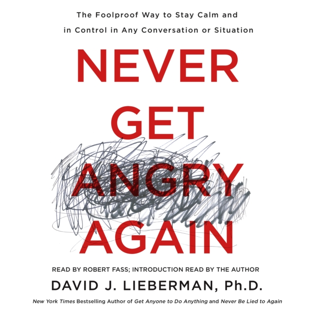 Never Get Angry Again : The Foolproof Way to Stay Calm and in Control in Any Conversation or Situation, eAudiobook MP3 eaudioBook