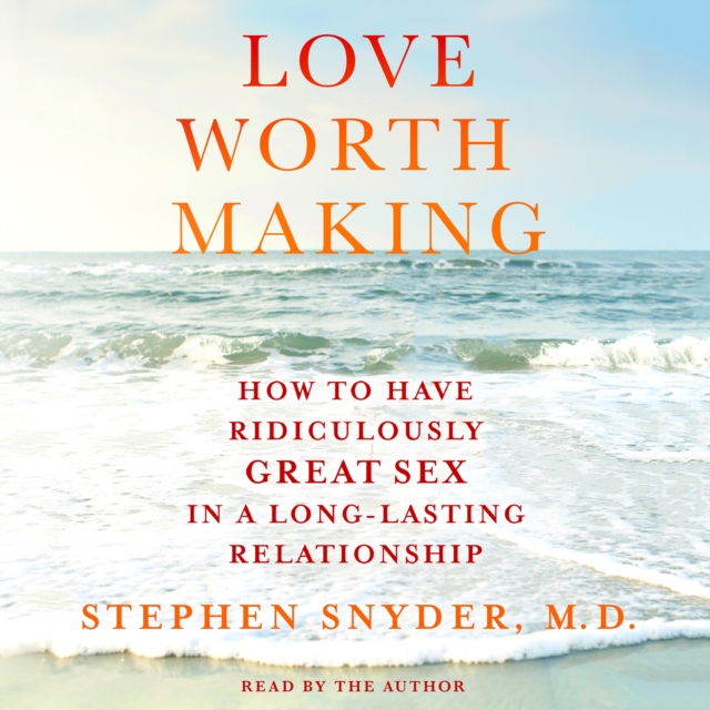 Love Worth Making : How to Have Ridiculously Great Sex in a Long-Lasting Relationship, eAudiobook MP3 eaudioBook