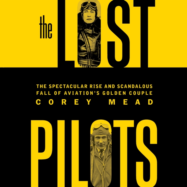 The Lost Pilots : The Spectacular Rise and Scandalous Fall of Aviation's Golden Couple, eAudiobook MP3 eaudioBook