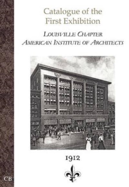 Catalogue of the First Exhibition : Louisville Chapter, American Institute of Architects, Paperback / softback Book