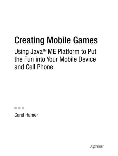 Creating Mobile Games : Using Java ME Platform to Put the Fun into Your Mobile Device and Cell Phone, PDF eBook