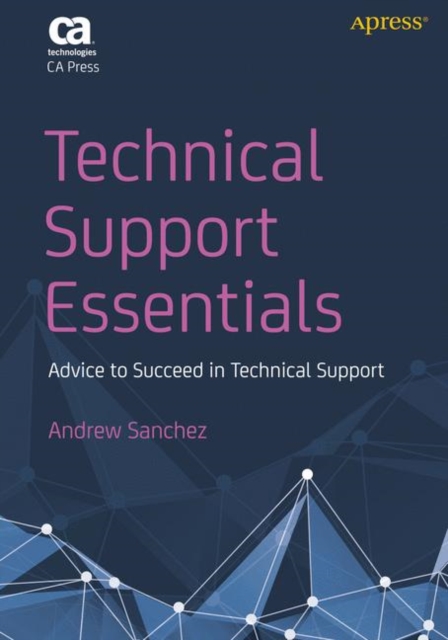Technical Support Essentials : Advice to Succeed in Technical Support, Paperback / softback Book