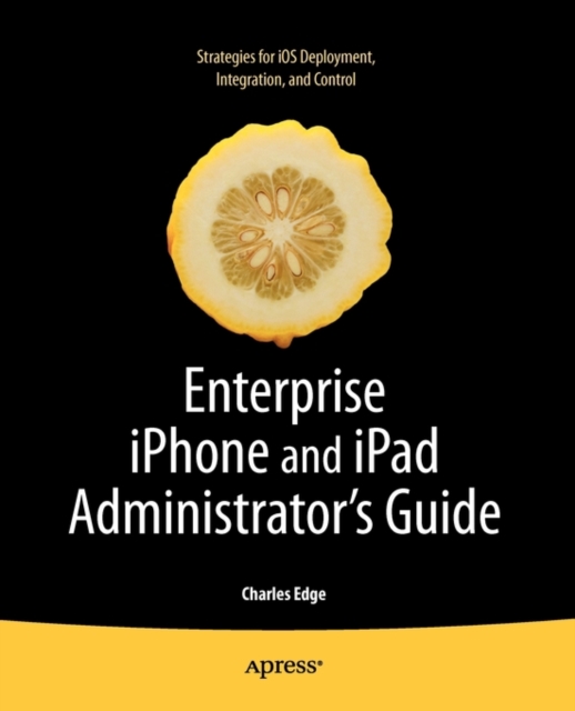 Enterprise iPhone and iPad Administrator's Guide, Paperback / softback Book