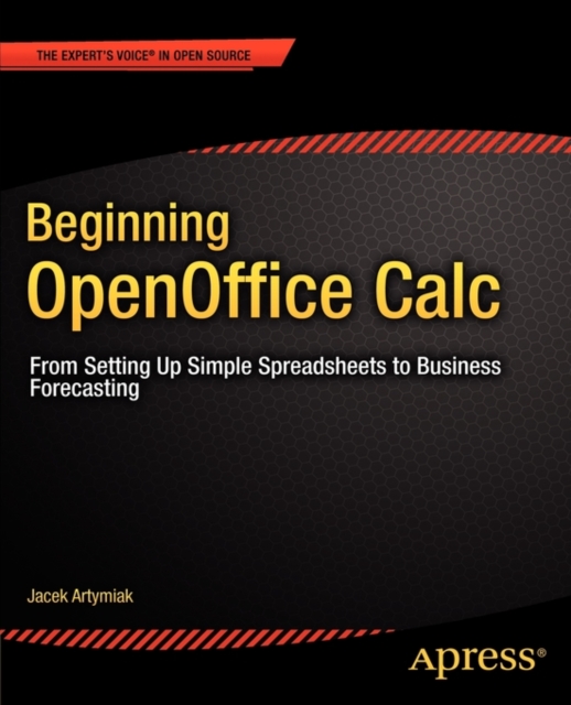 Beginning OpenOffice Calc : From Setting Up Simple Spreadsheets to Business Forecasting, Paperback / softback Book
