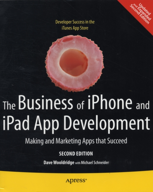 The Business of iPhone and iPad App Development : Making and Marketing Apps that Succeed, Paperback / softback Book