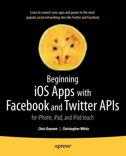 Beginning iOS Apps with Facebook and Twitter APIs : for iPhone, iPad, and iPod touch, Paperback / softback Book