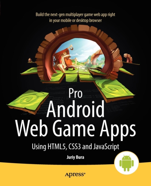 Pro Android Web Game Apps : Using HTML5, CSS3 and JavaScript, Paperback / softback Book