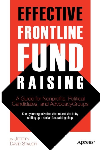 Effective Frontline Fundraising : A Guide for Nonprofits, Political Candidates, and Advocacy Groups, Paperback / softback Book