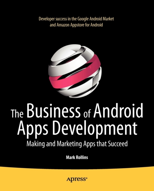 The Business of Android Apps Development : Making and Marketing Apps that Succeed, Paperback / softback Book