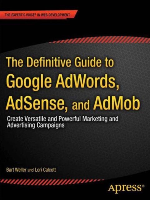 The Definitive Guide to Google AdWords : Create Versatile and Powerful Marketing and Advertising Campaigns, Paperback / softback Book