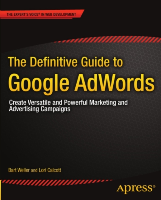 The Definitive Guide to Google AdWords : Create Versatile and Powerful Marketing and Advertising Campaigns, PDF eBook