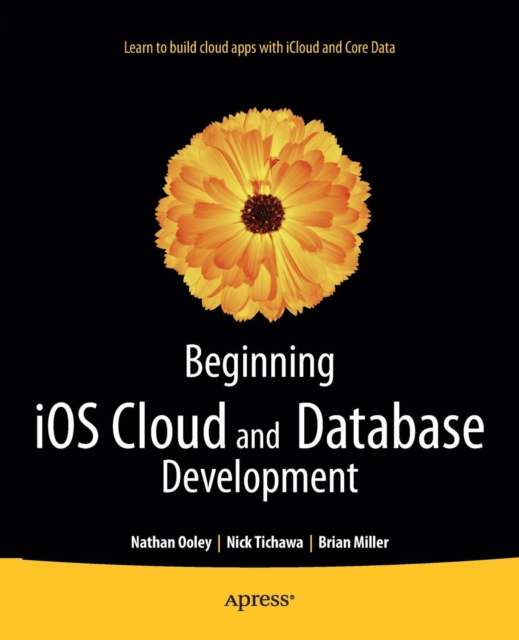 Beginning iOS Cloud and Database Development : Build Data-Driven Cloud Apps for iOS, Paperback / softback Book