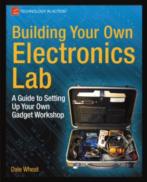 Building Your Own Electronics Lab : A Guide to Setting Up Your Own Gadget Workshop, PDF eBook