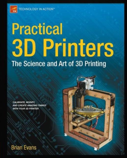 Practical 3D Printers : The Science and Art of 3D Printing, Paperback / softback Book