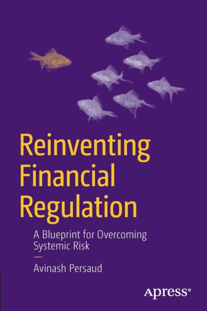 Reinventing Financial Regulation : A Blueprint for Overcoming Systemic Risk, Paperback / softback Book