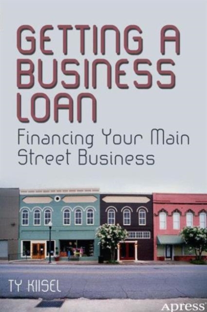 Getting a Business Loan : Financing Your Main Street Business, Paperback / softback Book