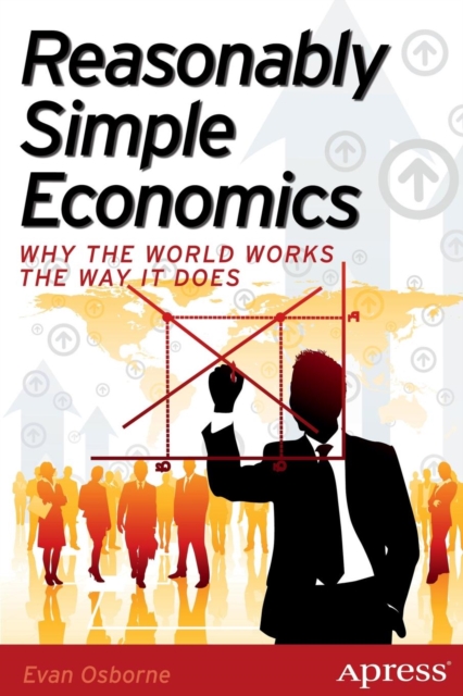 Reasonably Simple Economics : Why the World Works the Way It Does, Paperback / softback Book