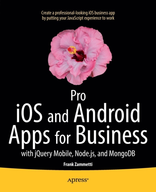 Pro iOS and Android Apps for Business : with jQuery Mobile, node.js, and MongoDB, Paperback / softback Book