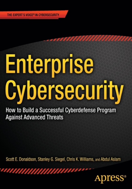 Enterprise Cybersecurity : How to Build a Successful Cyberdefense Program Against Advanced Threats, Paperback / softback Book