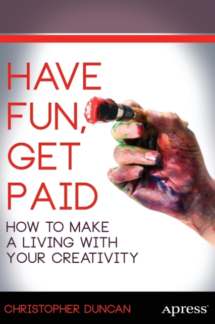 Have Fun, Get Paid : How to Make a Living with Your Creativity, Paperback / softback Book