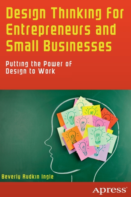 Design Thinking for Entrepreneurs and Small Businesses : Putting the Power of Design to Work, Paperback / softback Book