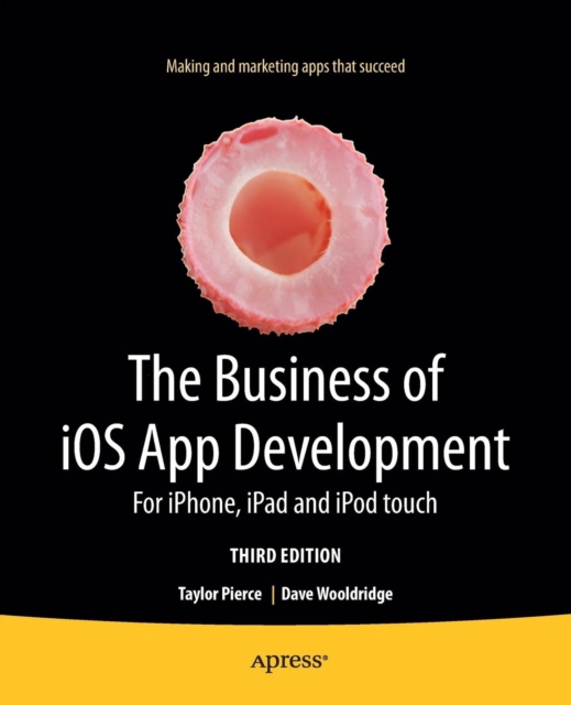 The Business of iOS App Development : For iPhone, iPad and iPod touch, Paperback / softback Book