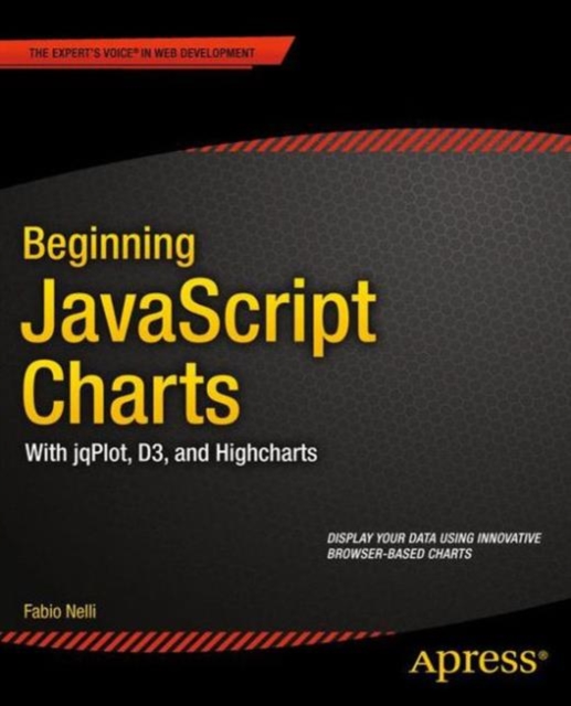 Beginning JavaScript Charts : With jqPlot, d3, and Highcharts, Paperback / softback Book