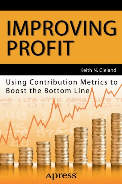 Improving Profit : Using Contribution Metrics to Boost the Bottom Line, Paperback / softback Book