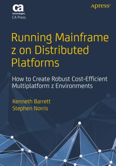 Running Mainframe z on Distributed Platforms : How to Create Robust Cost-Efficient Multiplatform z Environments, Paperback / softback Book