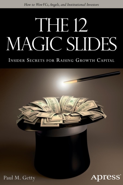 The 12 Magic Slides : Insider Secrets for Raising Growth Capital, Paperback / softback Book