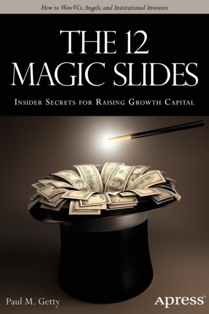 The 12 Magic Slides : Insider Secrets for Raising Growth Capital, PDF eBook