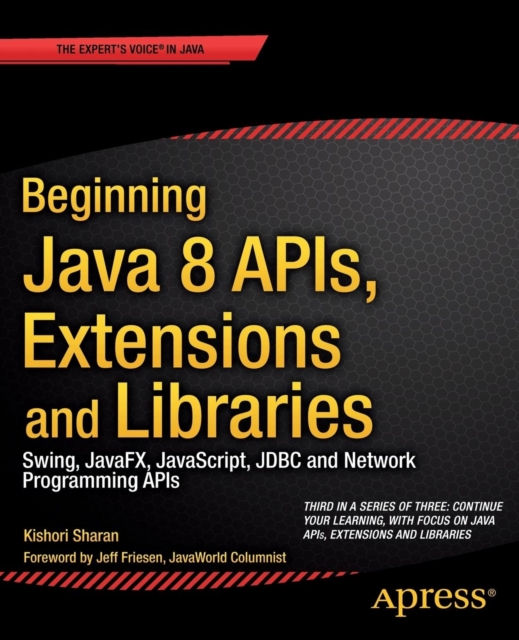 Beginning Java 8 APIs, Extensions and Libraries : Swing, JavaFX, JavaScript, JDBC and Network Programming APIs, Paperback / softback Book