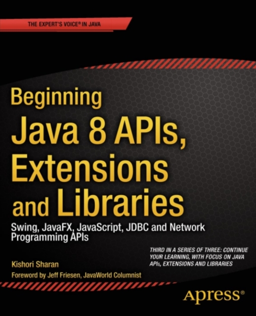 Beginning Java 8 APIs, Extensions and Libraries : Swing, JavaFX, JavaScript, JDBC and Network Programming APIs, PDF eBook