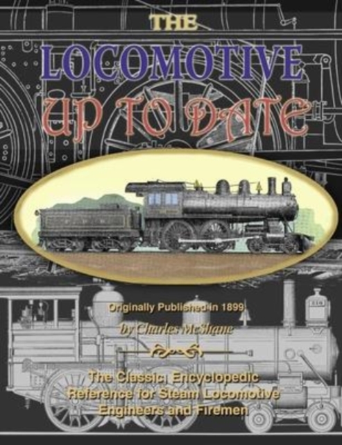 The Locomotive Up To Date : The Classic Reference for Steam Locomotive Engineers and Firemen, Paperback / softback Book